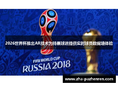 2026世界杯推出AR技术为持票球迷提供实时球员数据墙体验