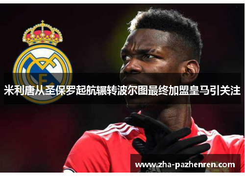 米利唐从圣保罗起航辗转波尔图最终加盟皇马引关注